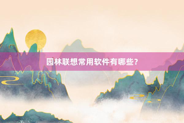园林联想常用软件有哪些？